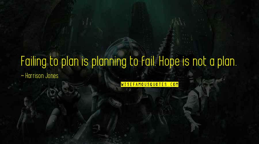 Cunning Man Quotes By Harrison Jones: Failing to plan is planning to fail. Hope