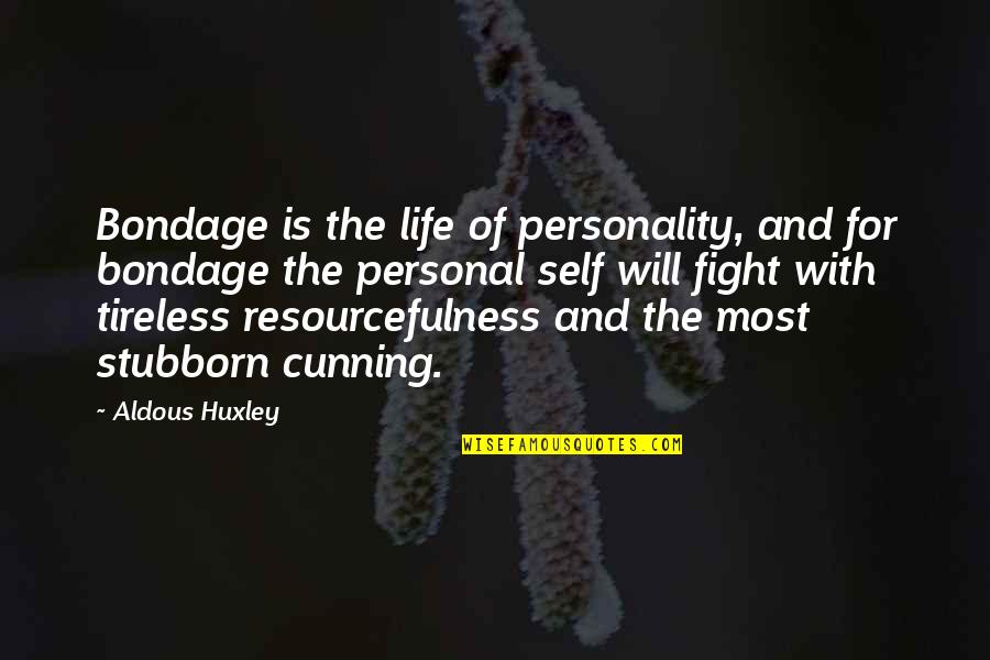 Cunning Quotes By Aldous Huxley: Bondage is the life of personality, and for