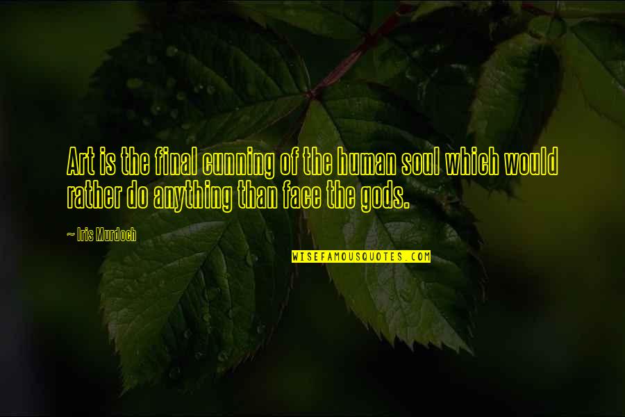Cunning Quotes By Iris Murdoch: Art is the final cunning of the human