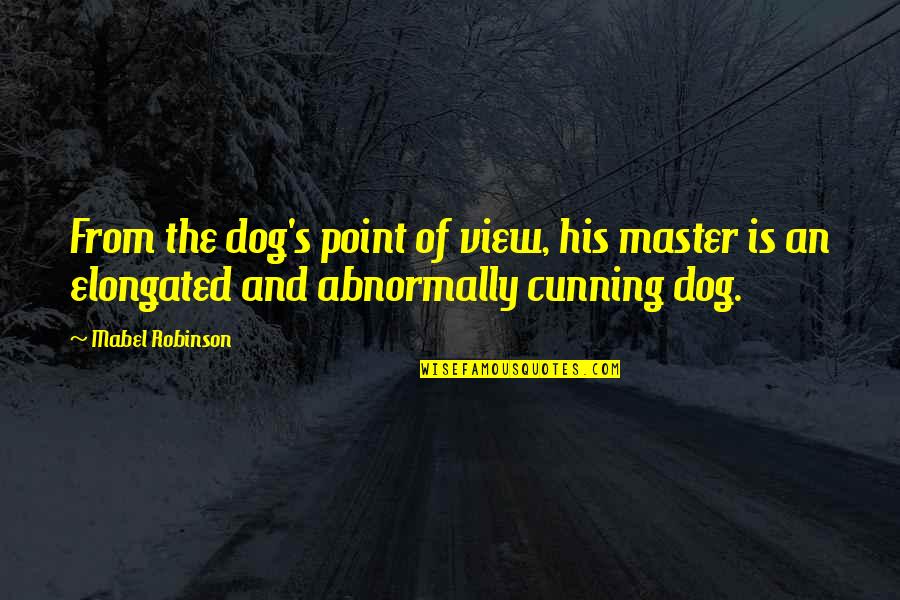 Cunning Quotes By Mabel Robinson: From the dog's point of view, his master