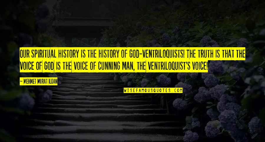 Cunning Quotes By Mehmet Murat Ildan: Our spiritual history is the history of God-ventriloquists!