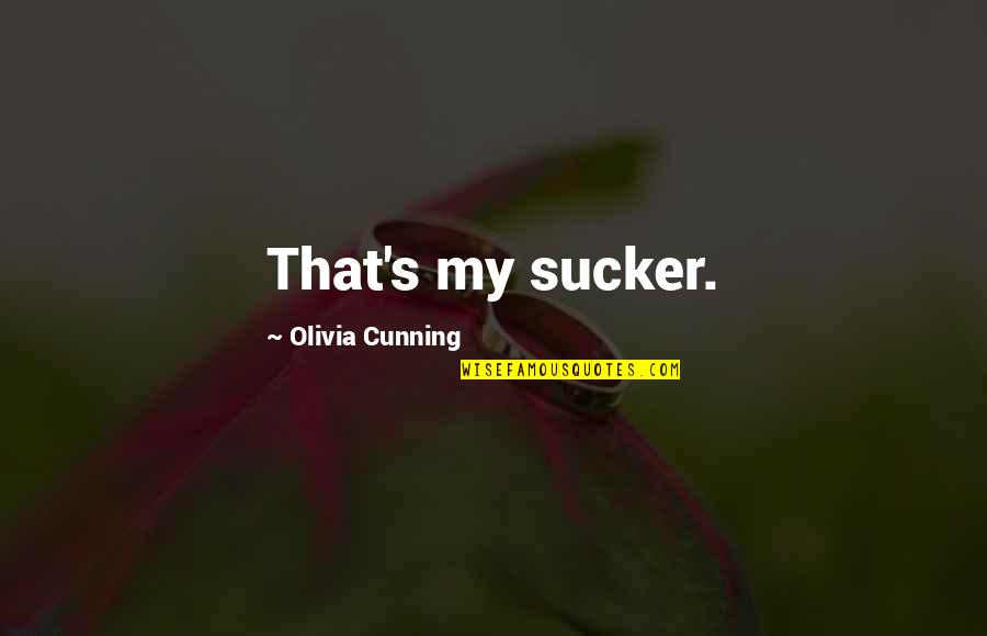 Cunning Quotes By Olivia Cunning: That's my sucker.