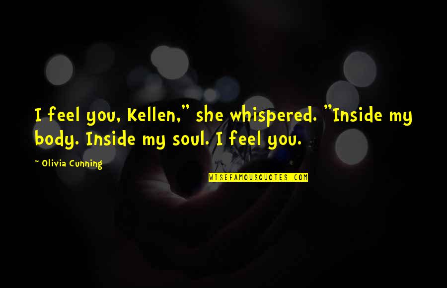 Cunning Quotes By Olivia Cunning: I feel you, Kellen," she whispered. "Inside my
