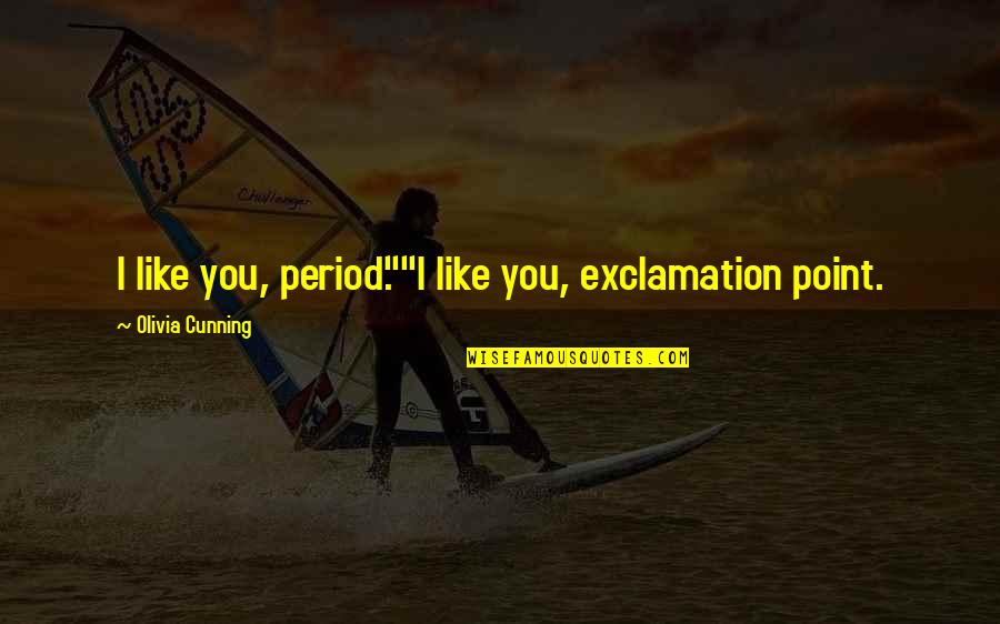 Cunning Quotes By Olivia Cunning: I like you, period.""I like you, exclamation point.