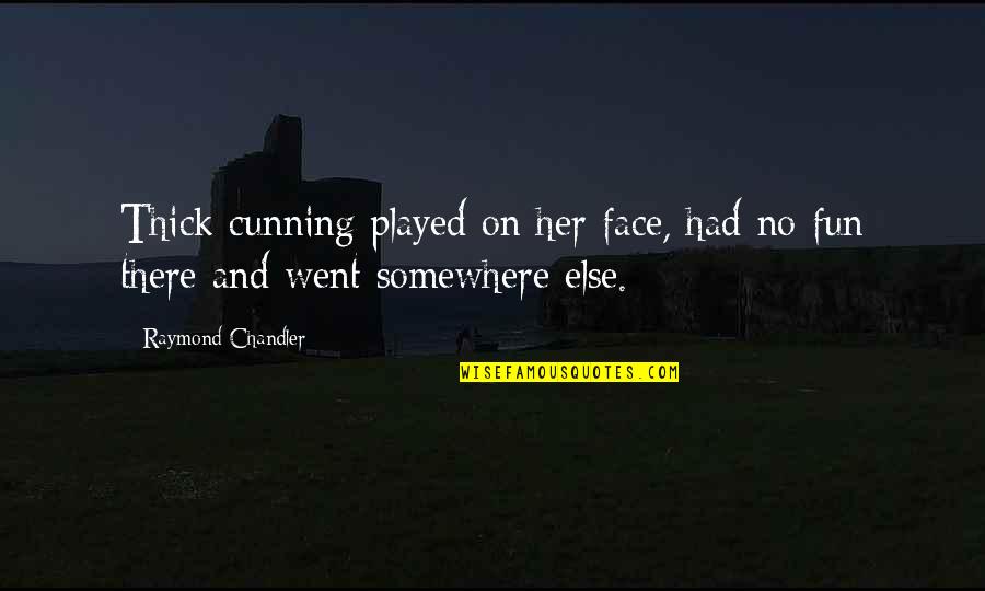 Cunning Quotes By Raymond Chandler: Thick cunning played on her face, had no