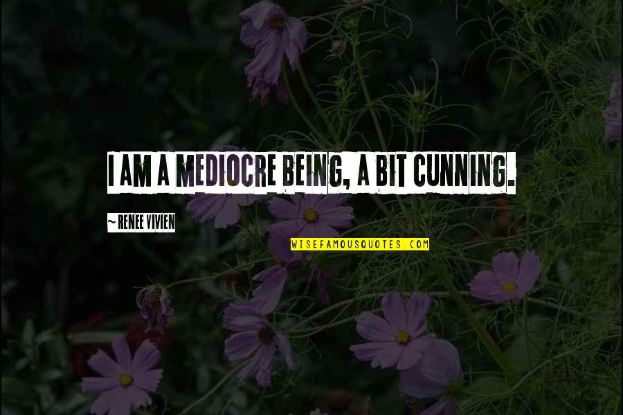 Cunning Quotes By Renee Vivien: I am a mediocre being, a bit cunning.