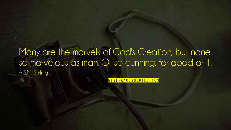 Cunning Quotes By S.M. Stirling: Many are the marvels of God's Creation, but