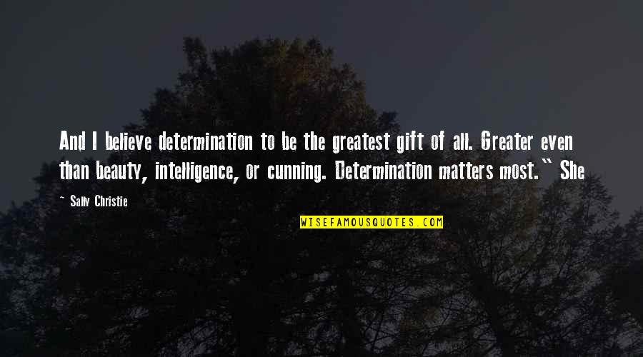 Cunning Quotes By Sally Christie: And I believe determination to be the greatest