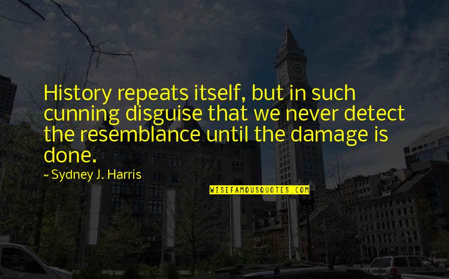 Cunning Quotes By Sydney J. Harris: History repeats itself, but in such cunning disguise