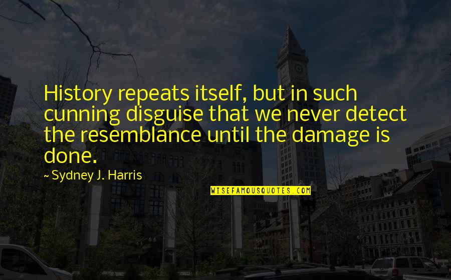 Cunning Quotes By Sydney J. Harris: History repeats itself, but in such cunning disguise