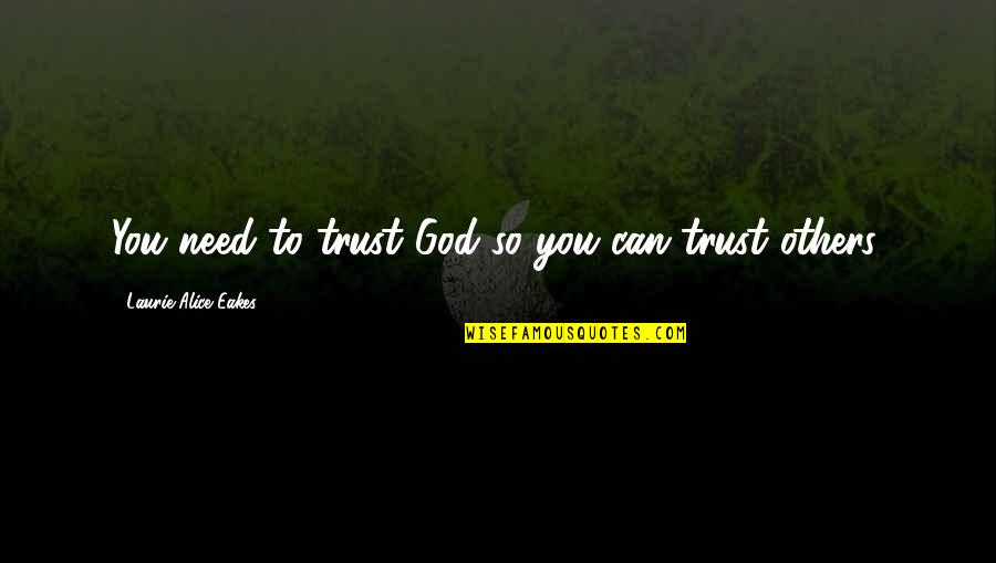 Cunning Smile Quotes By Laurie Alice Eakes: You need to trust God so you can