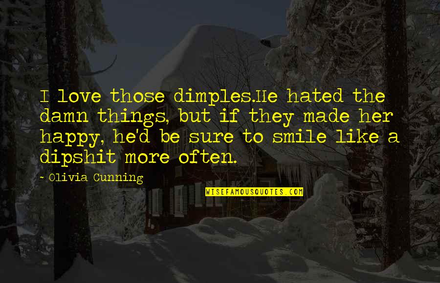 Cunning Smile Quotes By Olivia Cunning: I love those dimples.He hated the damn things, Cunning Smile Quotes By Olivia Cunning: I love those dimples.He hated the damn things,