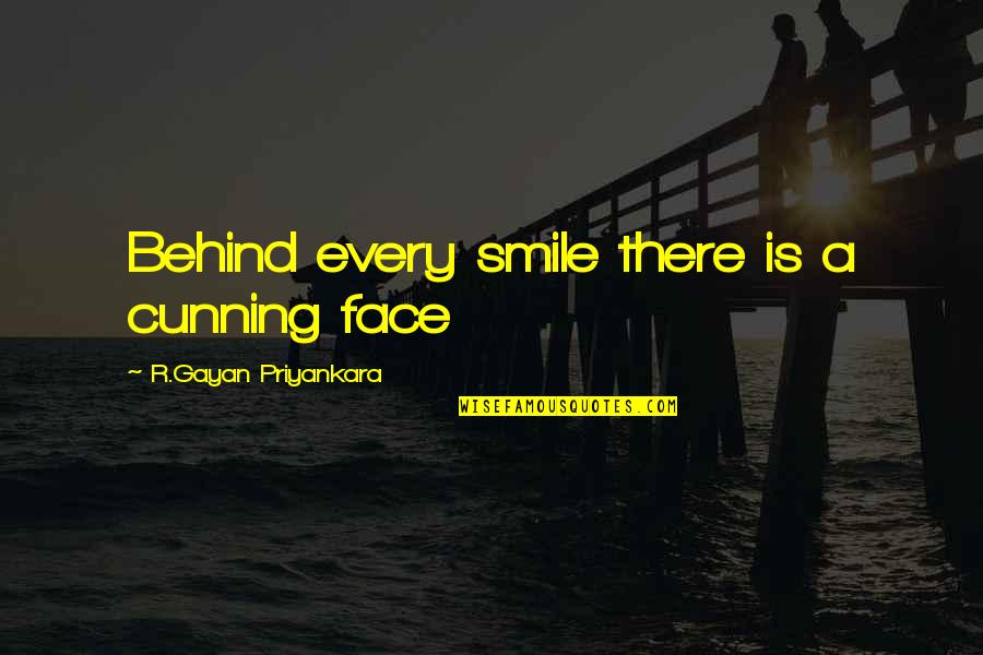 Cunning Smile Quotes By R.Gayan Priyankara: Behind every smile there is a cunning face Cunning Smile Quotes By R.Gayan Priyankara: Behind every smile there is a cunning face