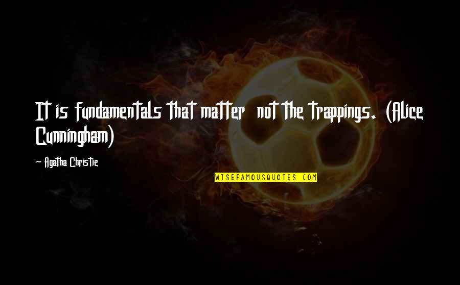 Cunningham Quotes By Agatha Christie: It is fundamentals that matter not the trappings. Cunningham Quotes By Agatha Christie: It is fundamentals that matter not the trappings.