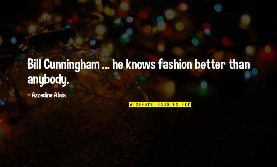 Cunningham Quotes By Azzedine Alaia: Bill Cunningham ... he knows fashion better than Cunningham Quotes By Azzedine Alaia: Bill Cunningham ... he knows fashion better than