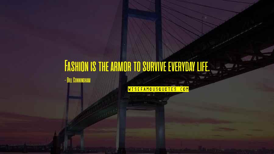 Cunningham Quotes By Bill Cunningham: Fashion is the armor to survive everyday life.