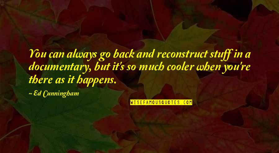 Cunningham Quotes By Ed Cunningham: You can always go back and reconstruct stuff Cunningham Quotes By Ed Cunningham: You can always go back and reconstruct stuff