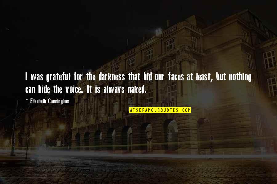 Cunningham Quotes By Elizabeth Cunningham: I was grateful for the darkness that hid Cunningham Quotes By Elizabeth Cunningham: I was grateful for the darkness that hid