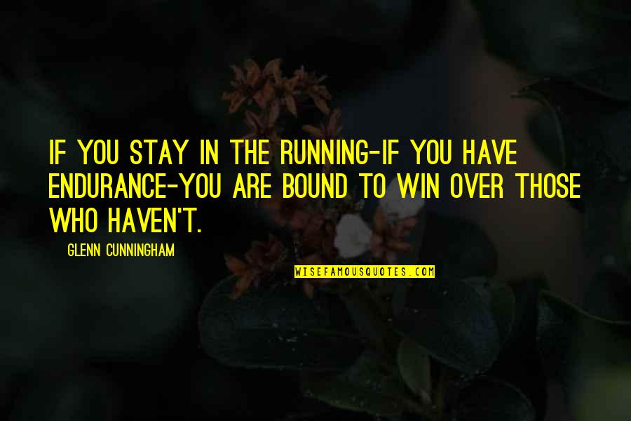 Cunningham Quotes By Glenn Cunningham: If you stay in the running-if you have
