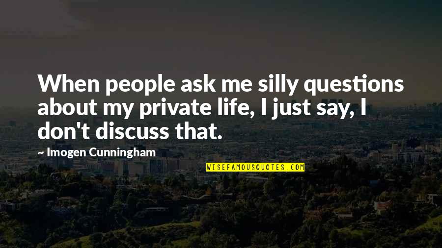 Cunningham Quotes By Imogen Cunningham: When people ask me silly questions about my Cunningham Quotes By Imogen Cunningham: When people ask me silly questions about my