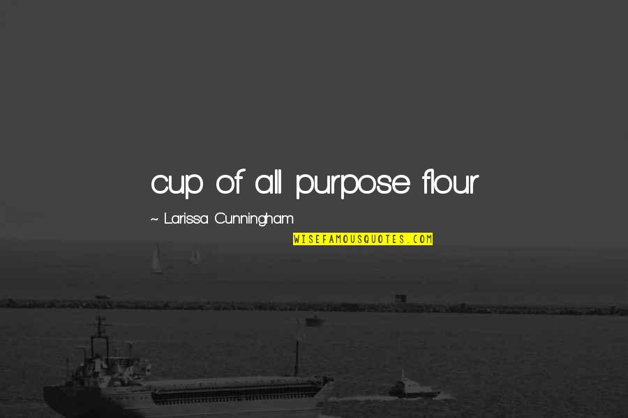 Cunningham Quotes By Larissa Cunningham: cup of all purpose flour