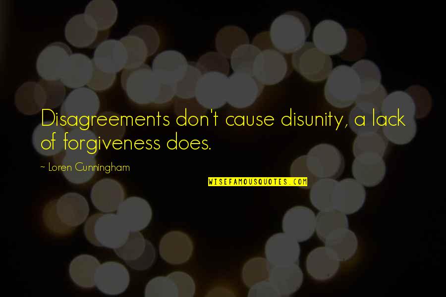 Cunningham Quotes By Loren Cunningham: Disagreements don't cause disunity, a lack of forgiveness