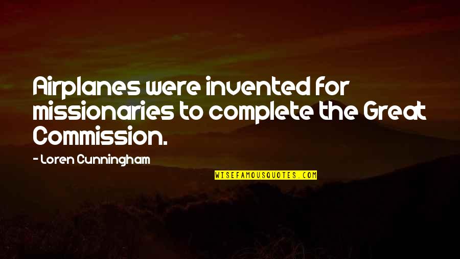 Cunningham Quotes By Loren Cunningham: Airplanes were invented for missionaries to complete the Cunningham Quotes By Loren Cunningham: Airplanes were invented for missionaries to complete the