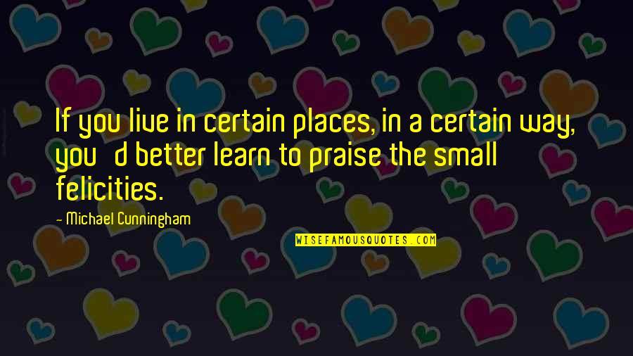 Cunningham Quotes By Michael Cunningham: If you live in certain places, in a Cunningham Quotes By Michael Cunningham: If you live in certain places, in a