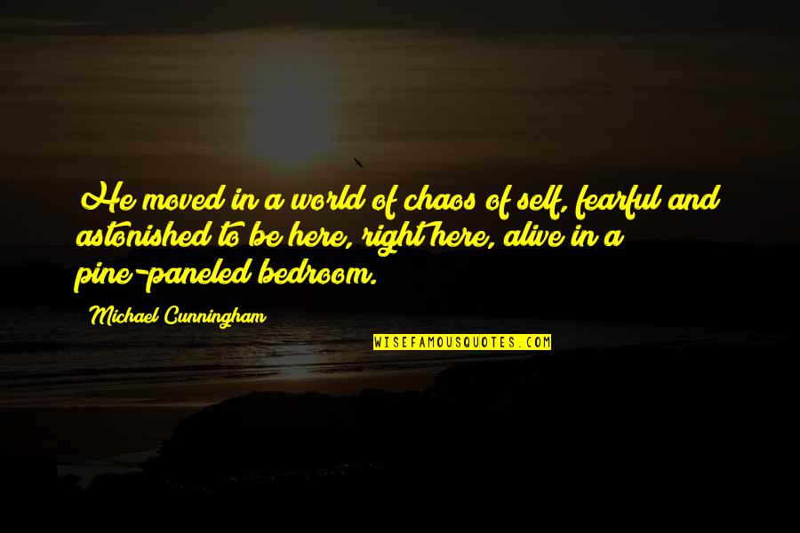 Cunningham Quotes By Michael Cunningham: He moved in a world of chaos of Cunningham Quotes By Michael Cunningham: He moved in a world of chaos of