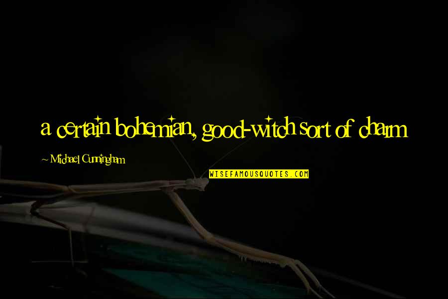Cunningham Quotes By Michael Cunningham: a certain bohemian, good-witch sort of charm Cunningham Quotes By Michael Cunningham: a certain bohemian, good-witch sort of charm