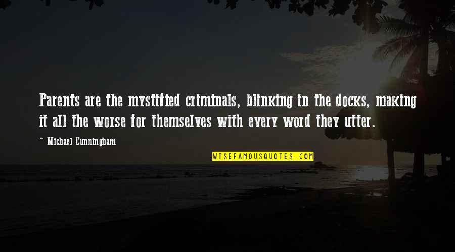 Cunningham Quotes By Michael Cunningham: Parents are the mystified criminals, blinking in the Cunningham Quotes By Michael Cunningham: Parents are the mystified criminals, blinking in the