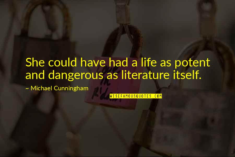 Cunningham Quotes By Michael Cunningham: She could have had a life as potent Cunningham Quotes By Michael Cunningham: She could have had a life as potent