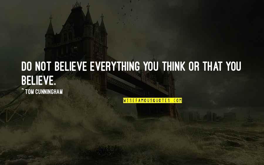 Cunningham Quotes By Tom Cunningham: Do not believe everything you think or that