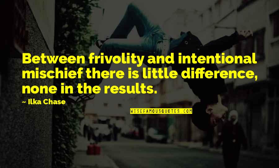 Cunninghams In Tkam Quotes By Ilka Chase: Between frivolity and intentional mischief there is little Cunninghams In Tkam Quotes By Ilka Chase: Between frivolity and intentional mischief there is little