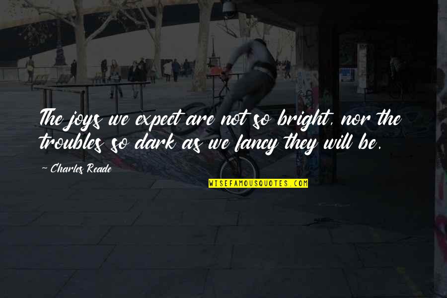 Cunninghams Quotes By Charles Reade: The joys we expect are not so bright, Cunninghams Quotes By Charles Reade: The joys we expect are not so bright,