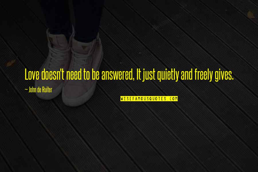 Cunningly Quotes By John De Ruiter: Love doesn't need to be answered, It just Cunningly Quotes By John De Ruiter: Love doesn't need to be answered, It just