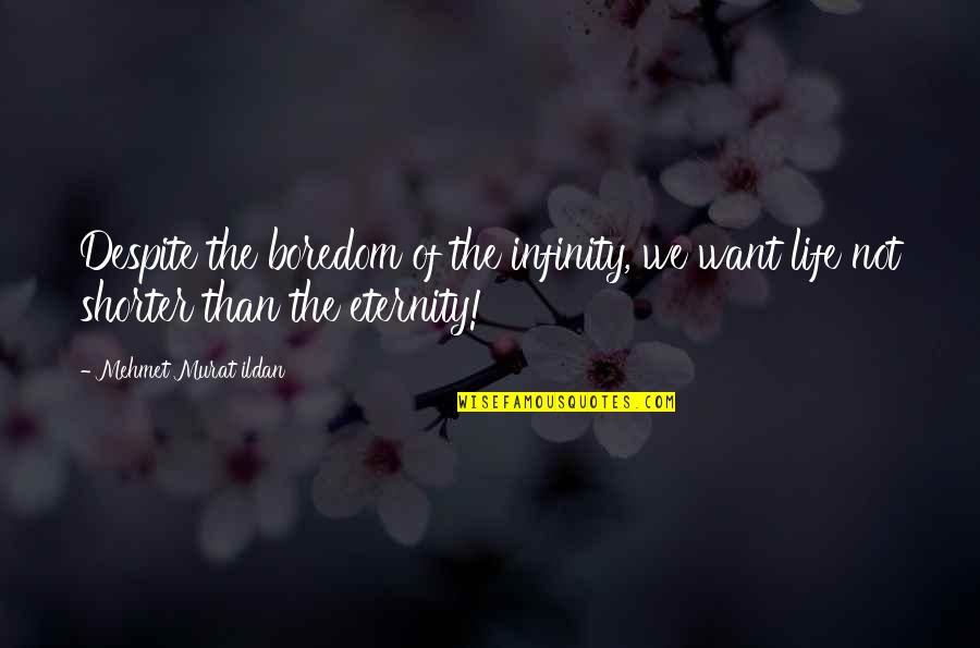 Cunningly Quotes By Mehmet Murat Ildan: Despite the boredom of the infinity, we want Cunningly Quotes By Mehmet Murat Ildan: Despite the boredom of the infinity, we want