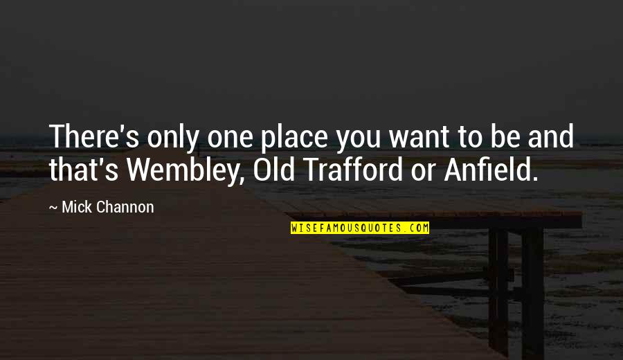 Cunningly Quotes By Mick Channon: There's only one place you want to be