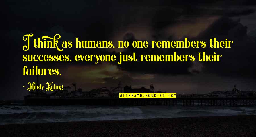 Cunningness Video Quotes By Mindy Kaling: I think as humans, no one remembers their