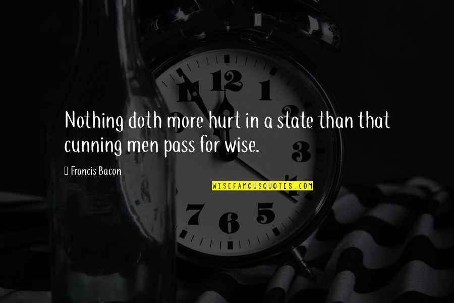 Cunning'st Quotes By Francis Bacon: Nothing doth more hurt in a state than