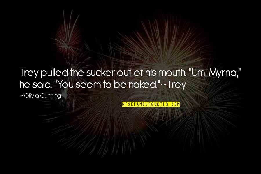 Cunning'st Quotes By Olivia Cunning: Trey pulled the sucker out of his mouth.