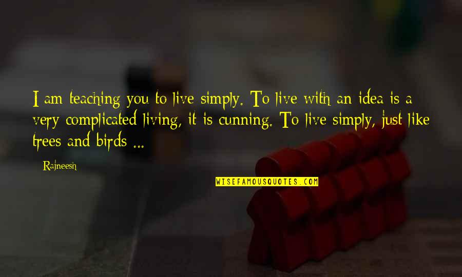 Cunning'st Quotes By Rajneesh: I am teaching you to live simply. To