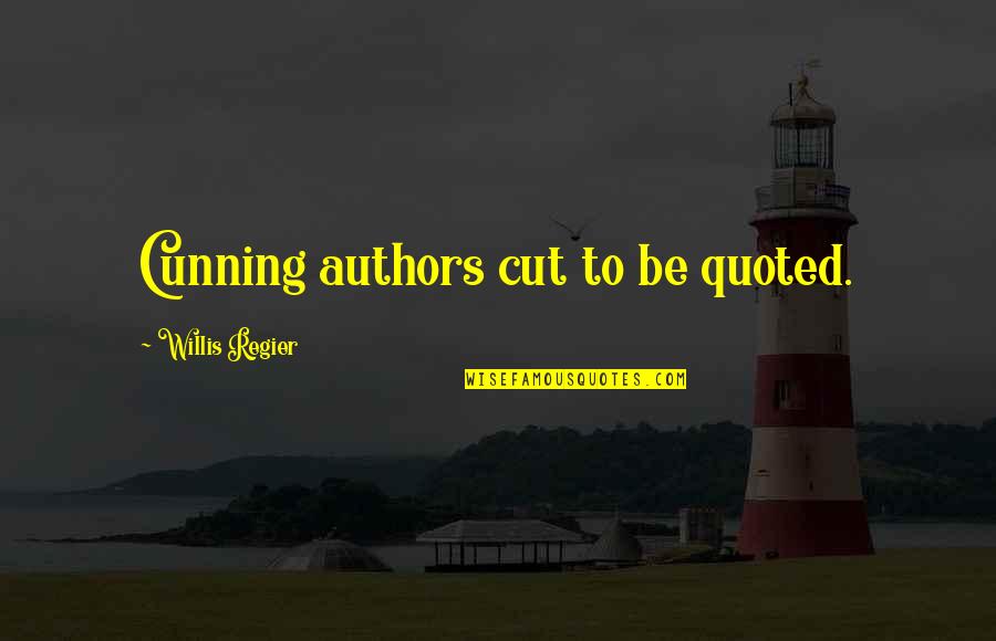 Cunning'st Quotes By Willis Regier: Cunning authors cut to be quoted.