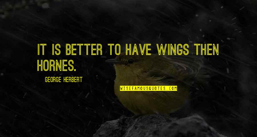 Cunnington Burnett Quotes By George Herbert: It is better to have wings then hornes.