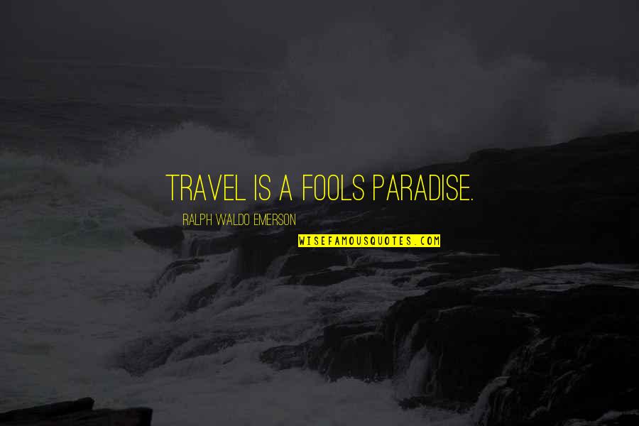 Cunnington New Covenant Quotes By Ralph Waldo Emerson: Travel is a fools paradise. Cunnington New Covenant Quotes By Ralph Waldo Emerson: Travel is a fools paradise.