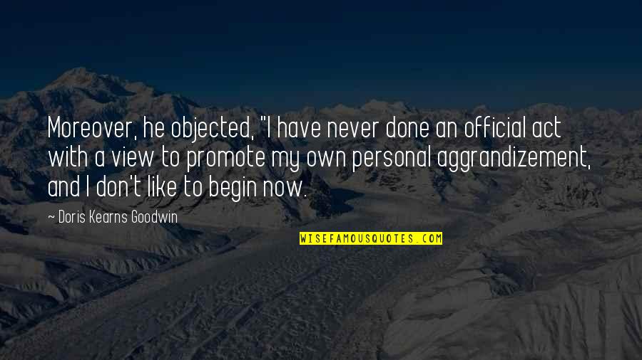 Cuno Disco Elysium Quotes By Doris Kearns Goodwin: Moreover, he objected, "I have never done an Cuno Disco Elysium Quotes By Doris Kearns Goodwin: Moreover, he objected, "I have never done an