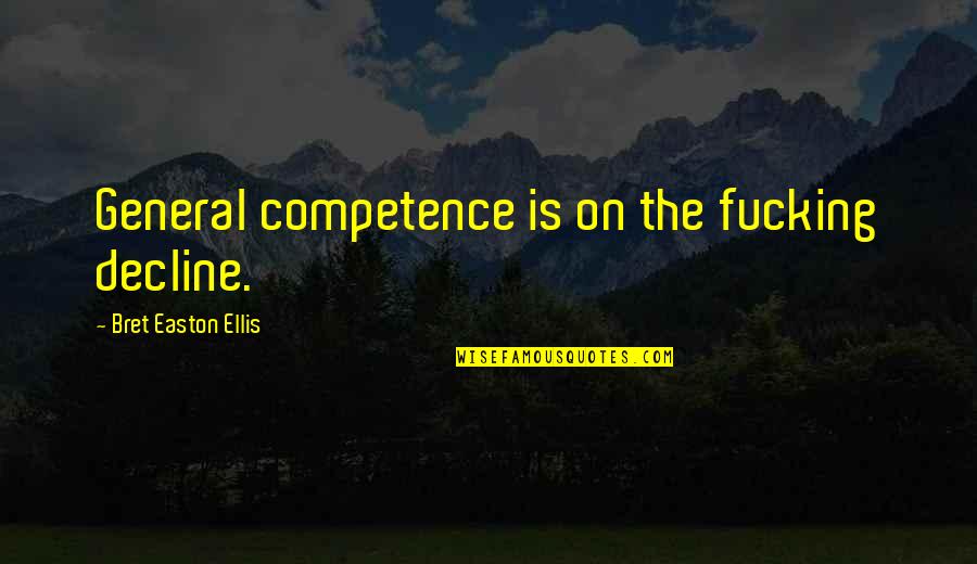 Cunoasterea Mediului Quotes By Bret Easton Ellis: General competence is on the fucking decline. Cunoasterea Mediului Quotes By Bret Easton Ellis: General competence is on the fucking decline.