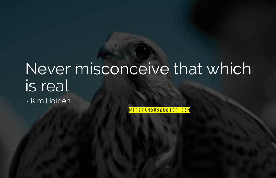 Cunoasterea Mediului Quotes By Kim Holden: Never misconceive that which is real