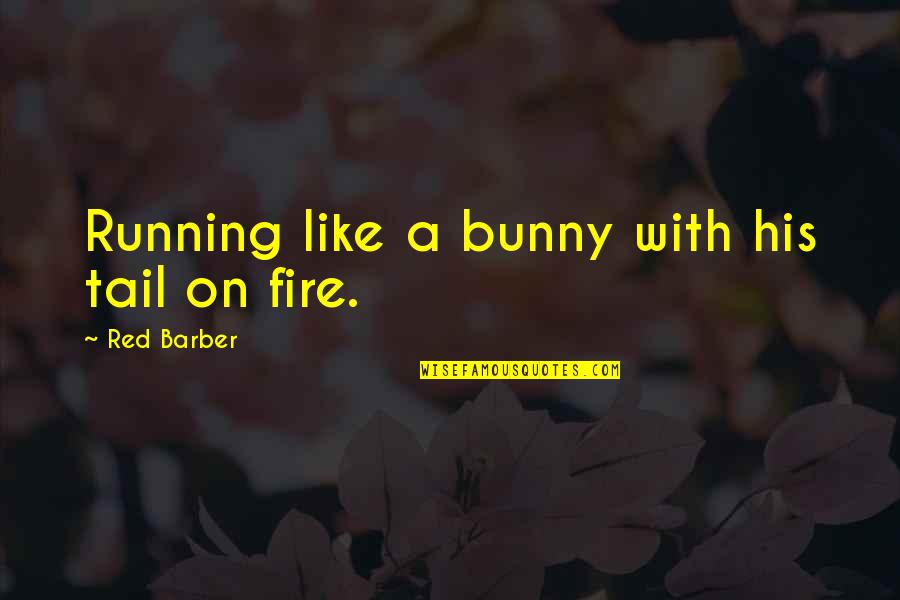 Cunoasterea Mediului Quotes By Red Barber: Running like a bunny with his tail on Cunoasterea Mediului Quotes By Red Barber: Running like a bunny with his tail on