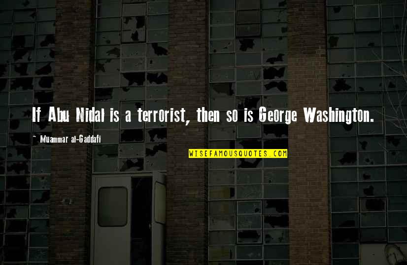 Cunoasterea Paradisiaca Quotes By Muammar Al-Gaddafi: If Abu Nidal is a terrorist, then so